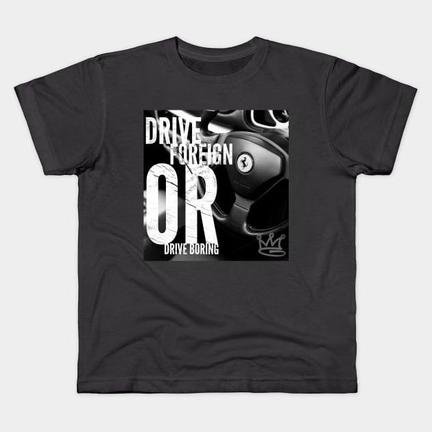 Drive Foreign or Drive Boring Kids T-Shirt by GawwdMod3